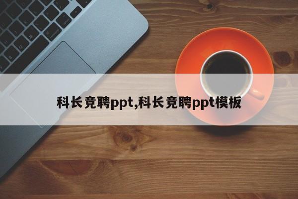 科长竞聘ppt,科长竞聘ppt模板