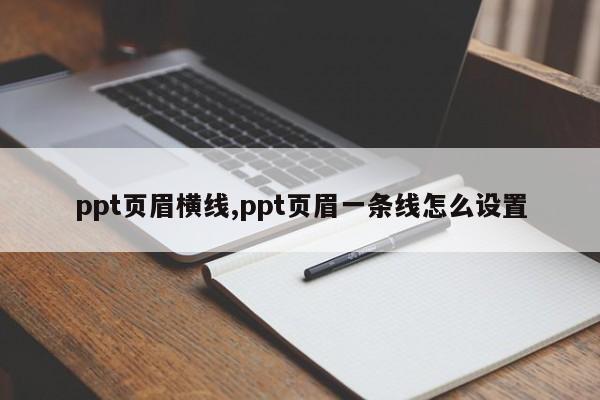 ppt页眉横线,ppt页眉一条线怎么设置