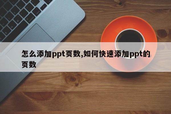 怎么添加ppt页数,如何快速添加ppt的页数