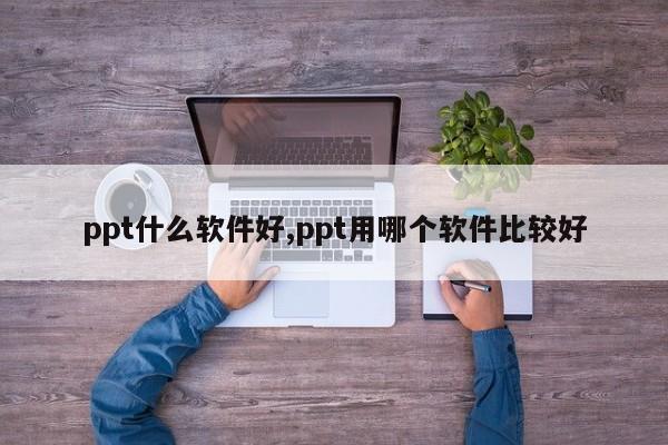 ppt什么软件好,ppt用哪个软件比较好