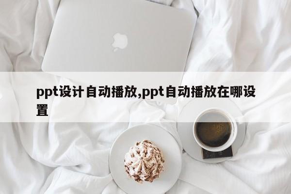 ppt设计自动播放,ppt自动播放在哪设置