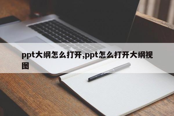 ppt大纲怎么打开,ppt怎么打开大纲视图