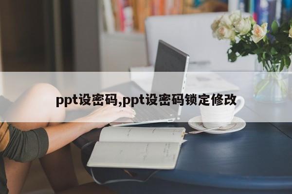 ppt设密码,ppt设密码锁定修改