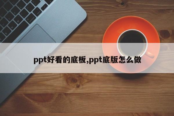 ppt好看的底板,ppt底版怎么做