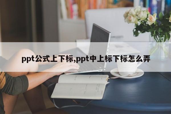 ppt公式上下标,ppt中上标下标怎么弄