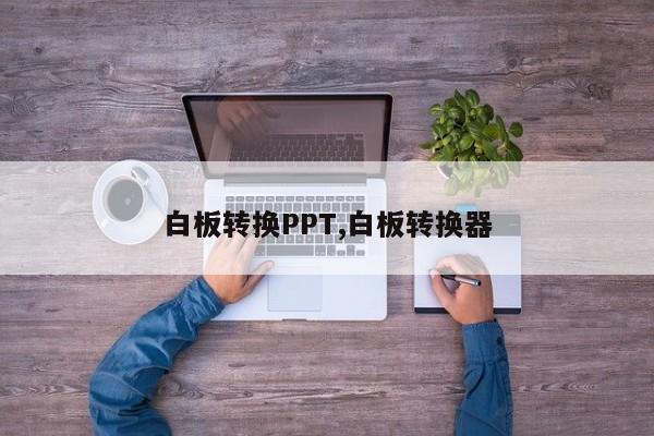 白板转换PPT,白板转换器